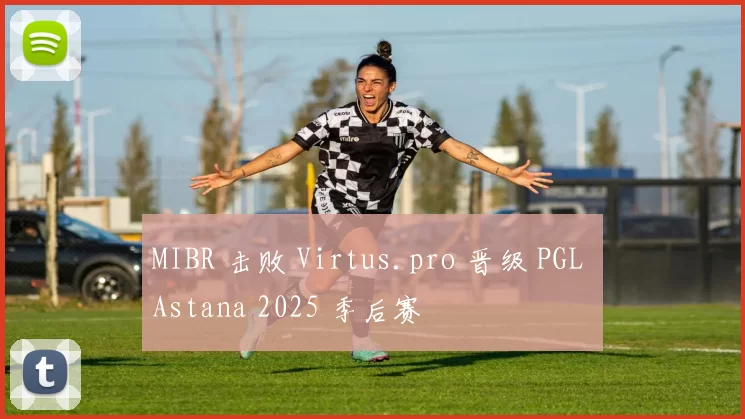 MIBR 击败 Virtus.pro 晋级 PGL Astana 2025 季后赛