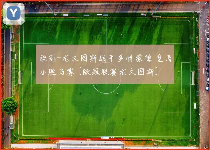 欧冠-尤文图斯战平多特蒙德 皇马小胜马赛 [欧冠联赛尤文图斯]